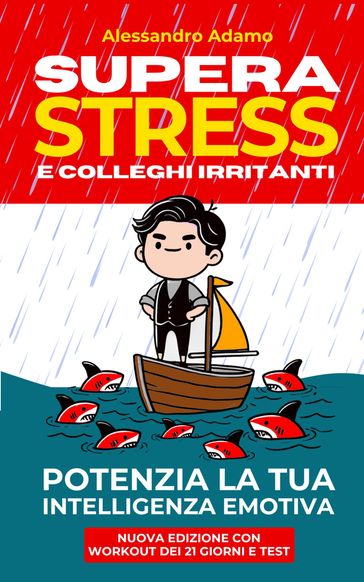 Supera Stress e Colleghi Irritanti. Potenzia la Tua Intelligenza Emotiva - Alessandro Adamo