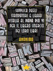 Supplica degli stampatori e libraj d Italia al Papa Pio VI per il libero smercio dei loro libri