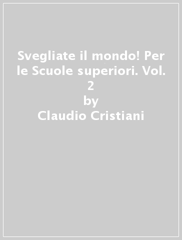 Svegliate il mondo! Per le Scuole superiori. Vol. 2 - Claudio Cristiani