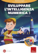 Sviluppare l intelligenza numerica. Con software di simulazione. Vol. 3: Attività e giochi sui numeri e sulle 4 operazioni