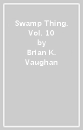 Swamp Thing. Vol. 10