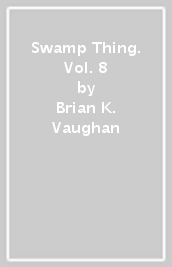 Swamp Thing. Vol. 8