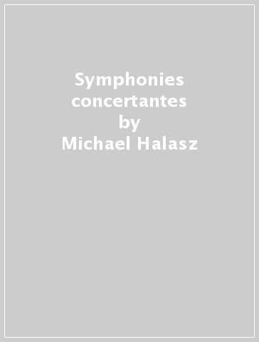 Symphonies concertantes - Michael Halasz