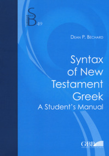 Syntax of new testament greek. A student's manual - Dean P. Bechard