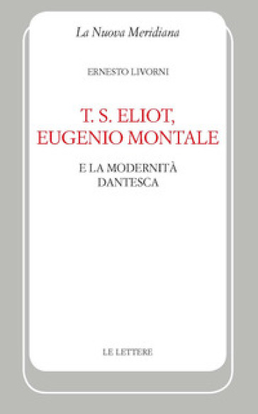 T. S. Eliot, Eugenio Montale e la modernità dantesca - Ernesto Livorni