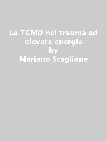 La TCMD nel trauma ad elevata energia - Mariano Scaglione - Chiara Andreoli