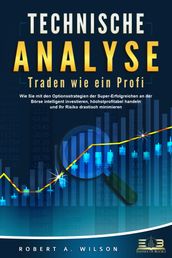 TECHNISCHE ANALYSE - Traden wie ein Profi: Wie Sie mit den Optionsstrategien der Super-Erfolgreichen an der Borse intelligent investieren, hochstprofitabel handeln und Ihr Risiko drastisch minimieren