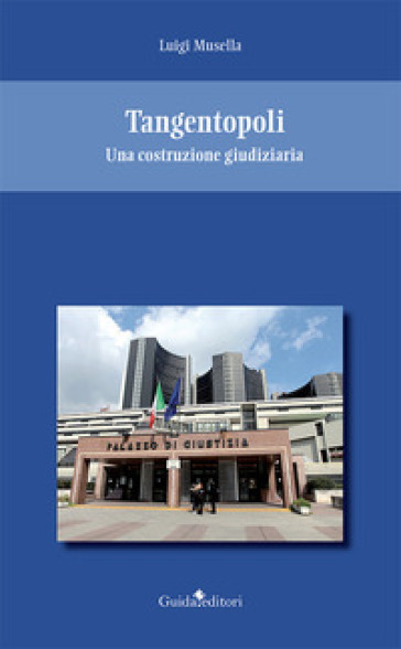 Tangentopoli. Una costruzione giudiziaria - Luigi Musella