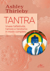 Tantra. Vivere l affettività, l amore e l erotismo in modo completo