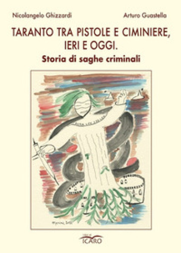 Taranto tra pistole e ciminiere, ieri e oggi. Storia di saghe criminali - Nicolangelo Ghizzardi - Arturo Guastella