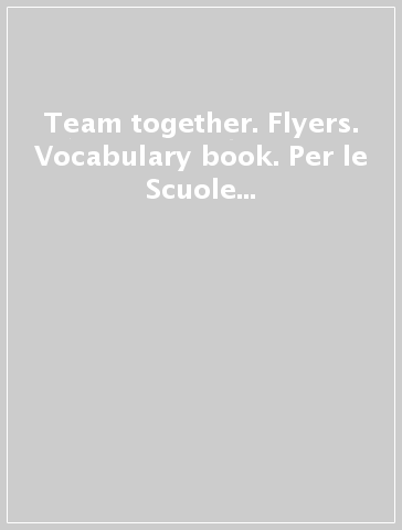 Team together. Flyers. Vocabulary book. Per le Scuole superiori. Con espansione online