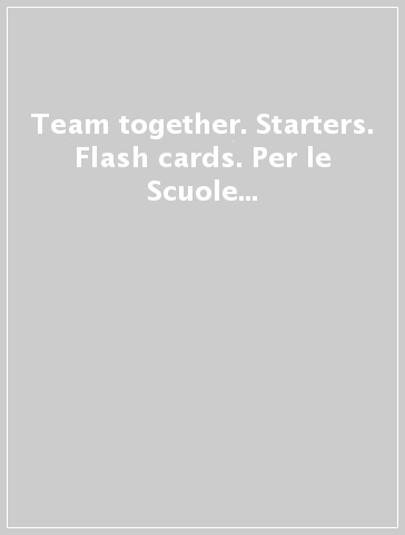 Team together. Starters. Flash cards. Per le Scuole superiori. Con espansione online