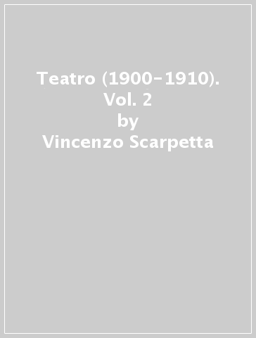 Teatro (1900-1910). Vol. 2 - Vincenzo Scarpetta