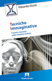 Tecniche immaginative. Il teatro interiore nelle relazioni d aiuto