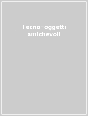 Tecno-oggetti amichevoli