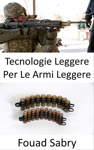 Tecnologie Leggere Per Le Armi Leggere - Fouad Sabry