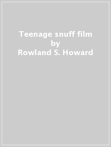 Teenage snuff film - Rowland S. Howard