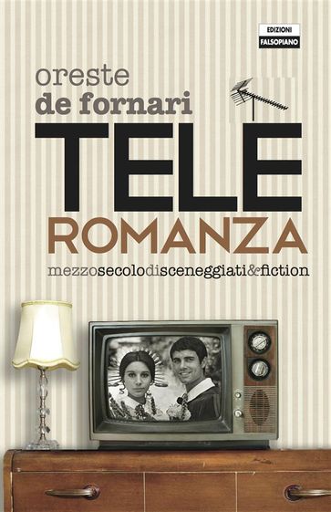 Teleroromanza. Mezzo secolo di sceneggiati & fiction - Oreste De Fornari