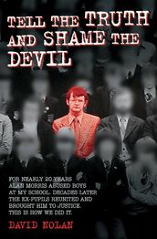 Tell the Truth and Shame the Devil - Alan Morris abused me and dozens of my classmates. This is the true story of how we brought him to justice.