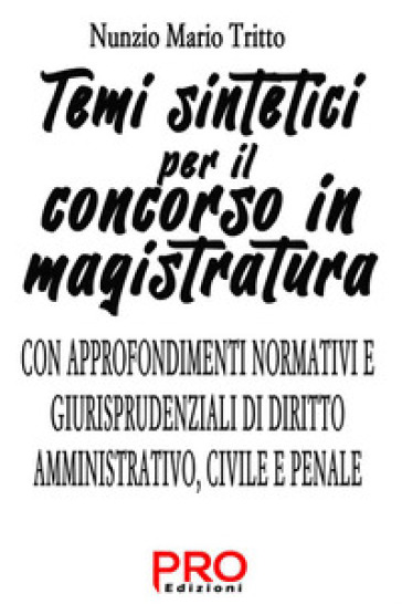 Temi sintetici per il concorso in magistratura. Con approfondimenti normativi e giurisprudenziali di diritto amministrativo, civile e penale - Nunzio Mario Tritto