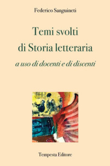 Temi svolti di storia letteraria. a uso di docenti e di discenti - Federico Sanguineti