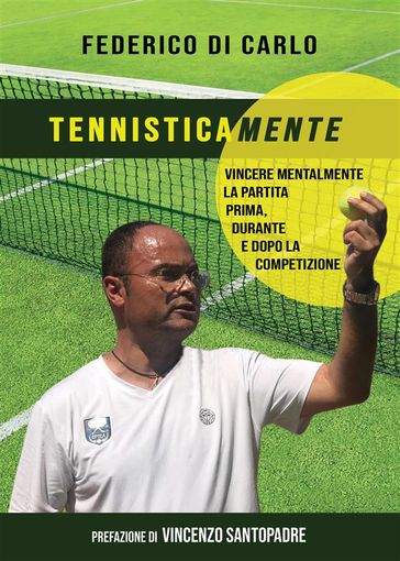 Tennisticamente. Vincere mentalmente la partita prima, durante e dopo la competizione - Federico Di Carlo