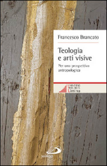 Teologia e arti visive. Per una prospettiva antropologica - Francesco Brancato