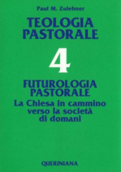 Teologia pastorale. Vol. 4: Futurologia pastorale. La Chiesa in cammino verso la società di domani