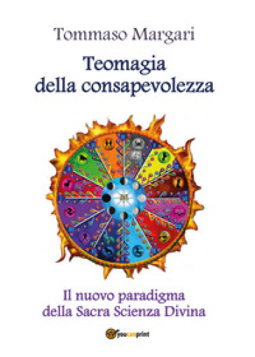 Teomagia della consapevolezza. Il nuovo paradigma della sacra scienza divina - Tommaso Margari