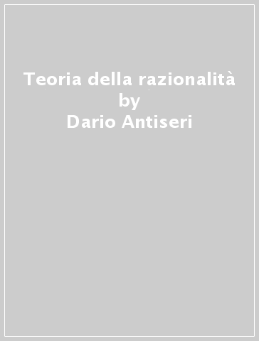 Teoria della razionalità - Dario Antiseri - Raymond Boudon - Riccardo Viale