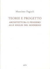 Teorie e progetto. Architettura e pensiero alle soglie del moderno