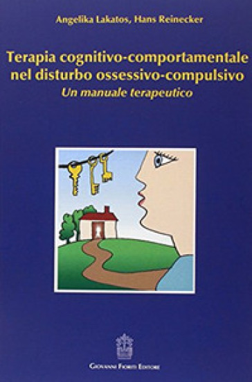 Terapia cognitivo-comportamentale nel disturbo ossessivo-compulsivo. Un manuale terapeutico - Angelika Lakatos - Hans Reinecker