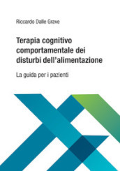 Terapia cognitivo comportamentale dei disturbi dell alimentazione. La guida per i pazienti