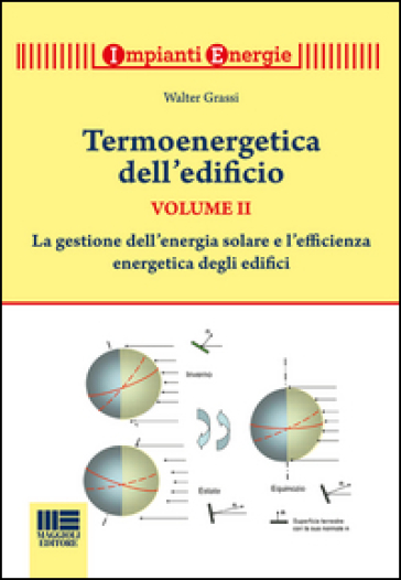 Termoenergetica dell'edificio. Vol. 2: La gestione dell'energia solare e l'efficienza energetica degli edifici - Walter Grassi