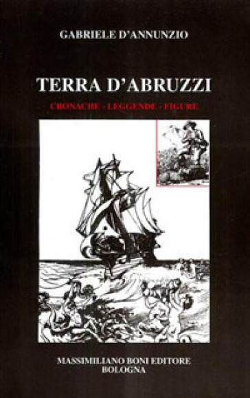 Terra d'Abruzzi. Cronache, leggende, figure - Gabriele D