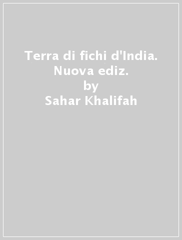 Terra di fichi d'India. Nuova ediz. - Sahar Khalifah