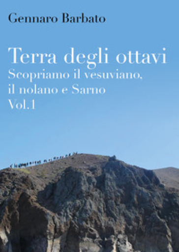 Terra degli ottavi. Scopriamo il vesuviano, il nolano e Sarno. Vol. 1 - Gennaro Barbato