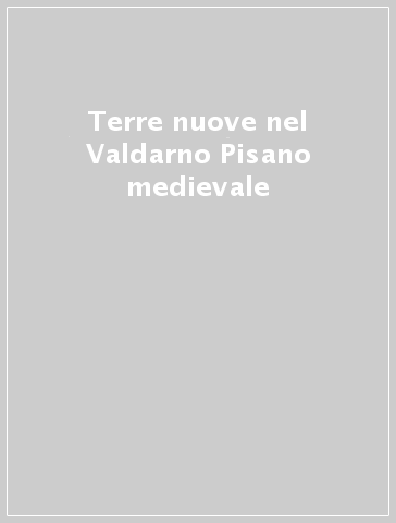 Terre nuove nel Valdarno Pisano medievale