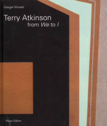 Terry Atkinson. From we to I. Ediz. italiana e inglese - Giorgio Verzotti