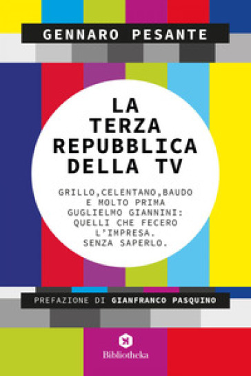 La Terza repubblica della TV. Grillo, Celentano, Baudo e molto prima Guglielmo Giannini: quelli che fecero l'impresa. Senza saperlo - Gennaro Pesante