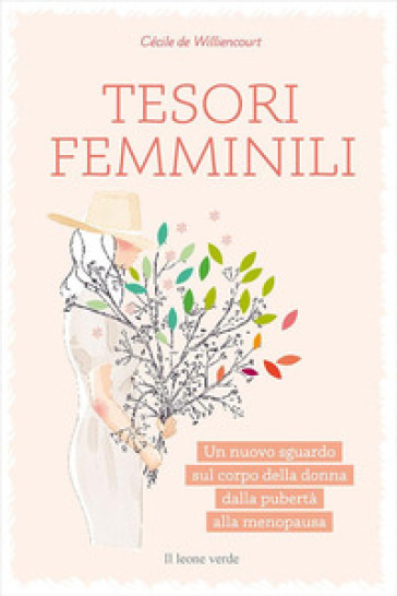 Tesori femminili. Un nuovo sguardo sul corpo della donna dalla pubertà alla menopausa - Cécile de Williencourt