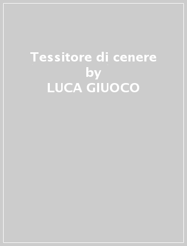 Tessitore di cenere - LUCA GIUOCO