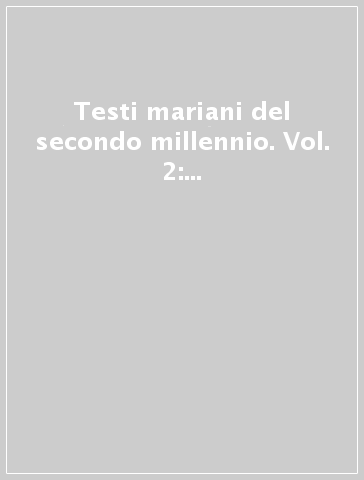 Testi mariani del secondo millennio. Vol. 2: Autori moderni dell'Occidente. Secoli XVIII-XIX