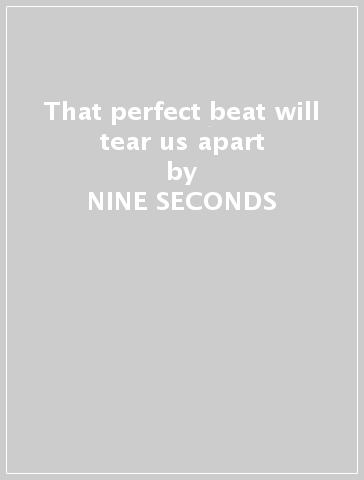 That perfect beat will tear us apart - NINE SECONDS