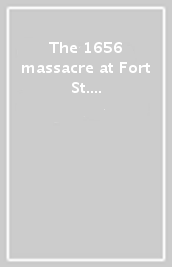 The 1656 massacre at Fort St. Elmo. Ediz. illustrata