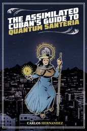 The Assimilated Cuban s Guide to Quantum Santeria