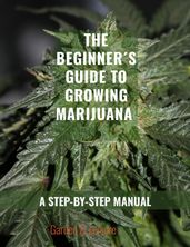 The Beginner s Guide to Growing Marijuana