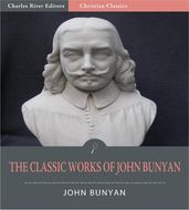 The Classic Collection of John Bunyans Works: Pilgrim s Progress and 30 Other Works (Illustrated Edition)