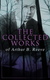 The Collected Works of Arthur B. Reeve