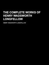 The Complete Works of Henry Wadsworth Longfellow